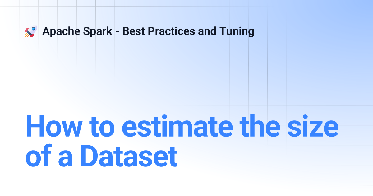 How to estimate the size of a Dataset | Apache Spark - Best Practices ...